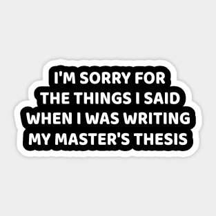 I am sorry for the things I Said when i was writing my master's thesis Sticker